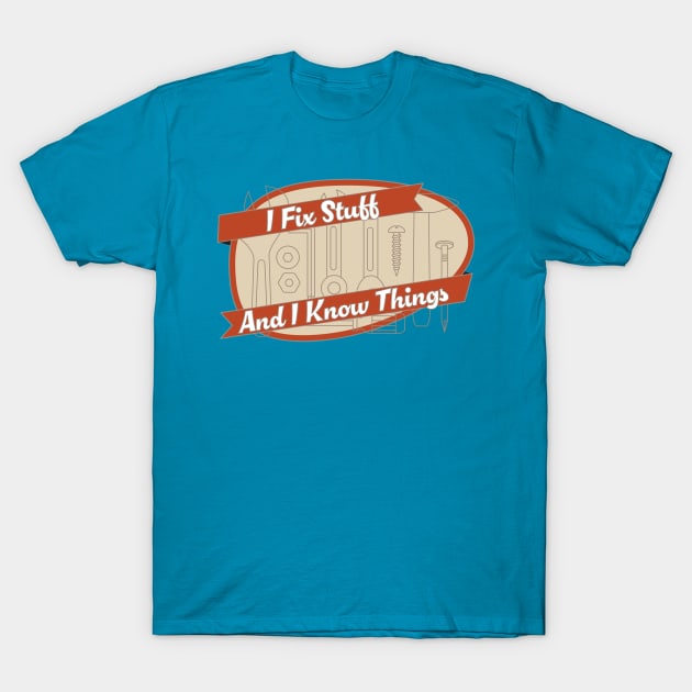I Fix Stuff and I Know Things T-Shirt by Scott Richards
